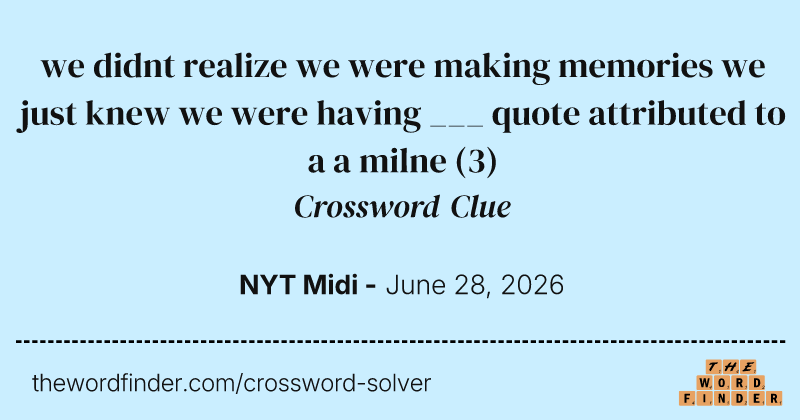 we didnt realize we were making memories we just knew we were having ___ quote attributed to a a milne crossword clue image