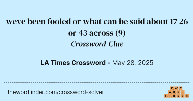 weve been fooled or what can be said about 17 26 or 43 across crossword clue image