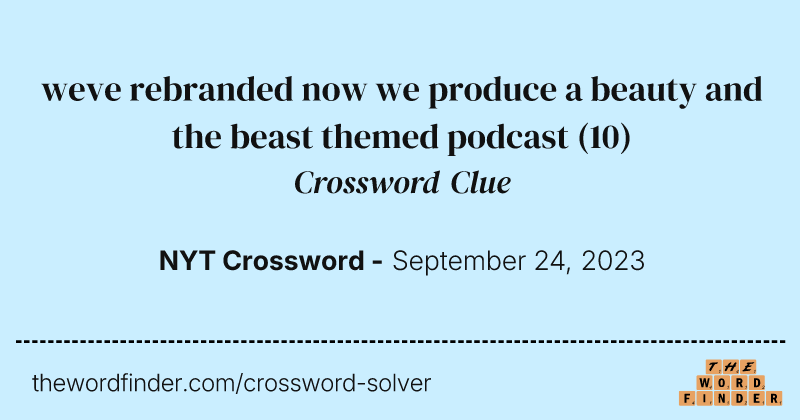 weve rebranded now we produce a beauty and the beast themed podcast crossword clue image
