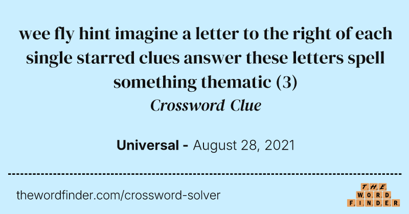 wee fly hint imagine a letter to the right of each single starred clues answer these letters spell something thematic crossword clue image