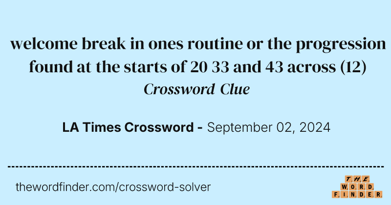 welcome break in ones routine or the progression found at the starts of 20 33 and 43 across crossword clue image