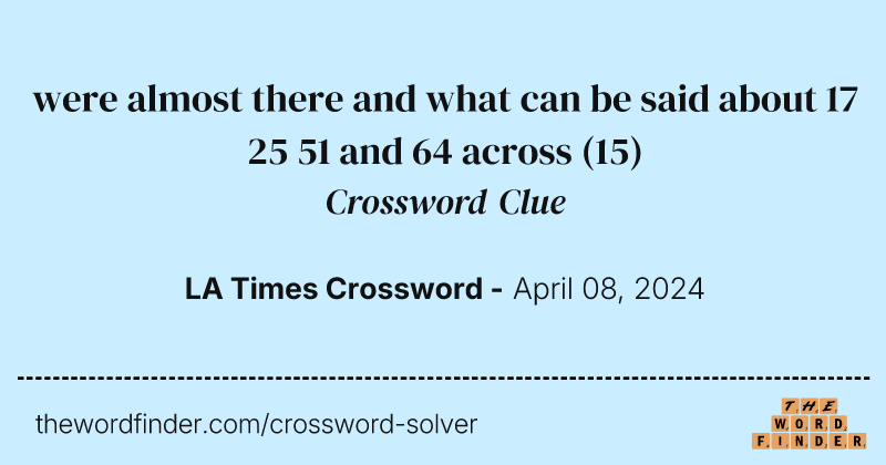 were almost there and what can be said about 17 25 51 and 64 across crossword clue image
