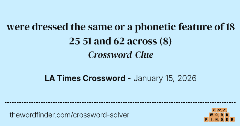were dressed the same or a phonetic feature of 18 25 51 and 62 across crossword clue image