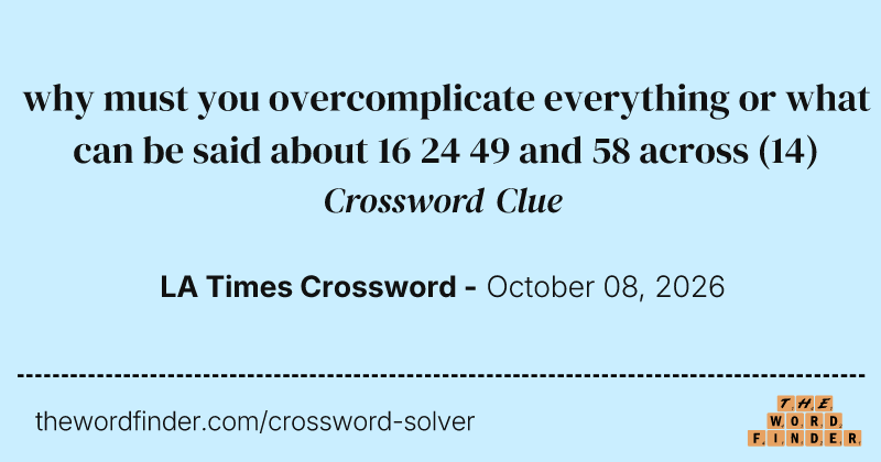 why must you overcomplicate everything or what can be said about 16 24 49 and 58 across crossword clue image