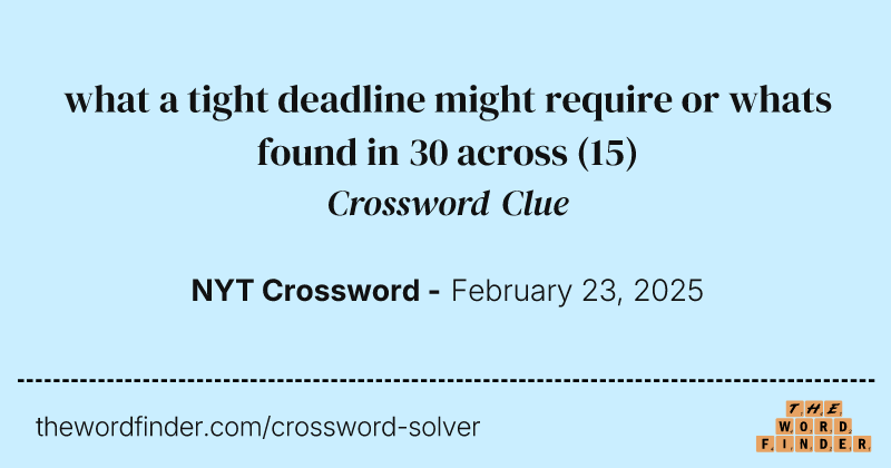 what a tight deadline might require or whats found in 30 across crossword clue image