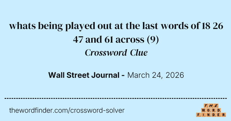 whats being played out at the last words of 18 26 47 and 61 across crossword clue image