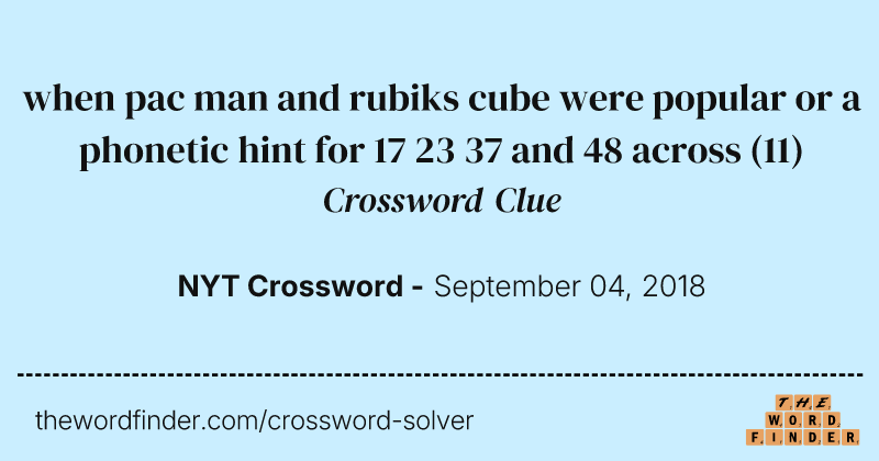 when pac man and rubiks cube were popular or a phonetic hint for 17 23 37 and 48 across crossword clue image