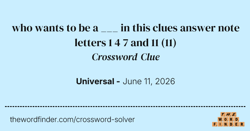 who wants to be a ___ in this clues answer note letters 1 4 7 and 11 crossword clue image