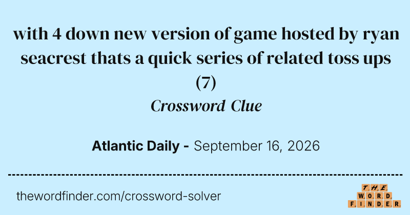 with 4 down new version of game hosted by ryan seacrest thats a quick series of related toss ups crossword clue image
