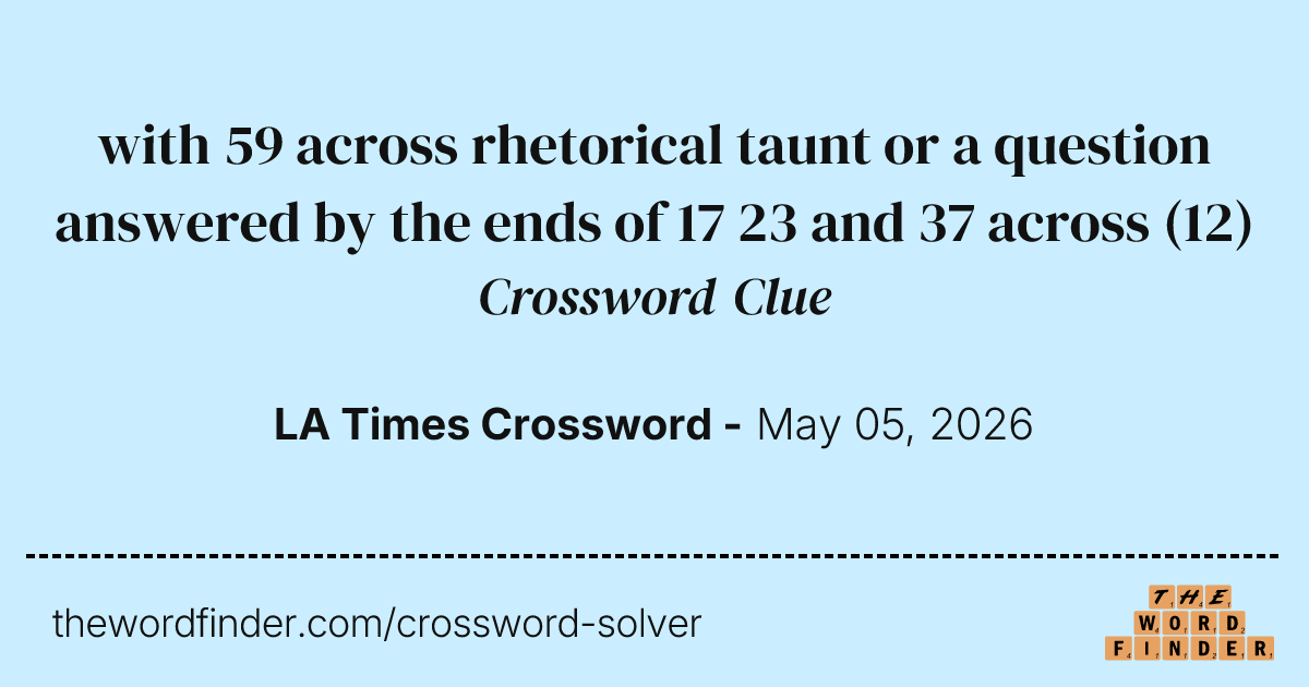 with 59 across rhetorical taunt or a question answered by the ends of ...