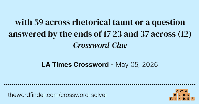 with 59 across rhetorical taunt or a question answered by the ends of 17 23 and 37 across crossword clue image