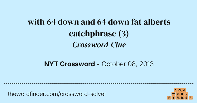 with 64 down and 64 down fat alberts catchphrase crossword clue image