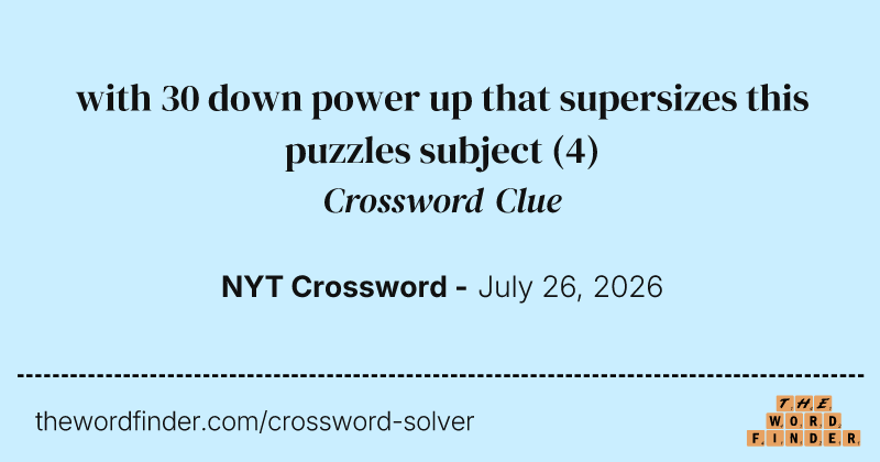 with 30 down power up that supersizes this puzzles subject crossword clue image