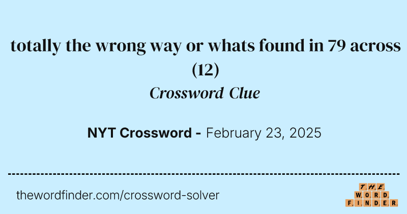 totally the wrong way or whats found in 79 across crossword clue image