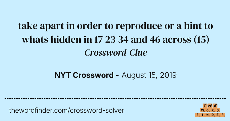 take apart in order to reproduce or a hint to whats hidden in 17 23 34 and 46 across crossword clue image