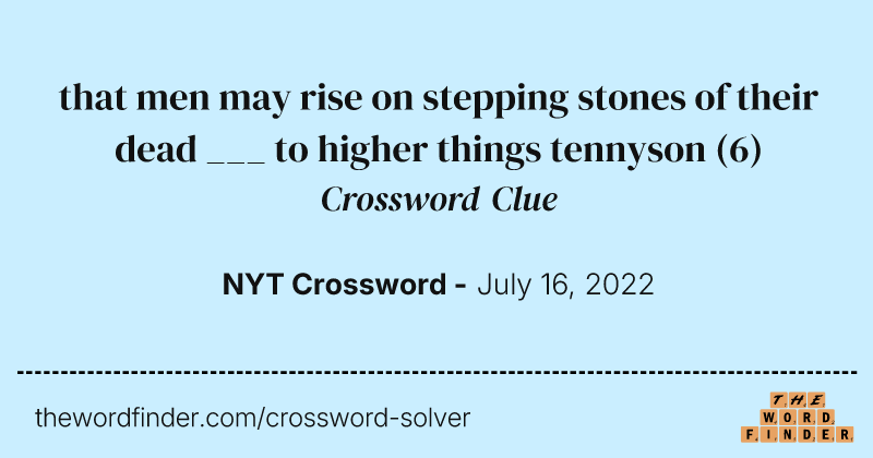 that men may rise on stepping stones of their dead ___ to higher things tennyson crossword clue image