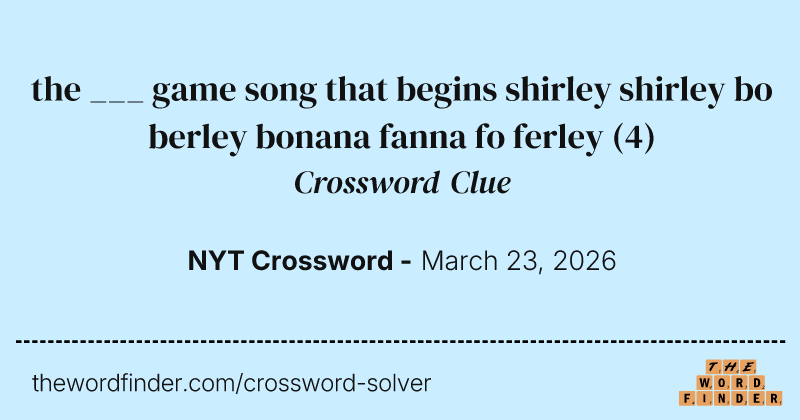 the ___ game song that begins shirley shirley bo berley bonana fanna fo ferley crossword clue image