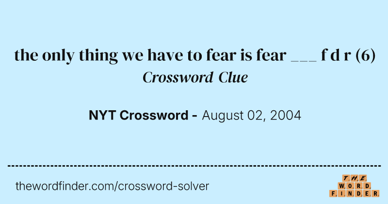 the only thing we have to fear is fear ___ f d r crossword clue image