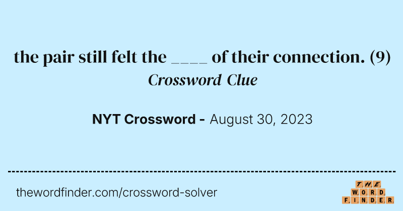 the pair still felt the ____ of their connection. crossword clue image
