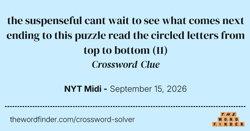 the suspenseful cant wait to see what comes next ending to this puzzle read the circled letters from top to bottom crossword clue image