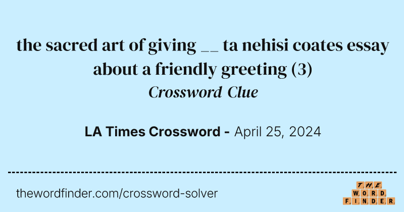 the sacred art of giving __ ta nehisi coates essay about a friendly greeting crossword clue image