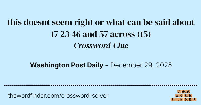 this doesnt seem right or what can be said about 17 23 46 and 57 across crossword clue image