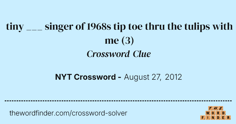 tiny ___ singer of 1968s tip toe thru the tulips with me crossword clue image