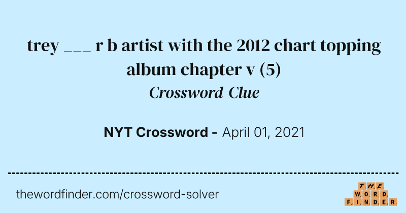 trey ___ r b artist with the 2012 chart topping album chapter v crossword clue image