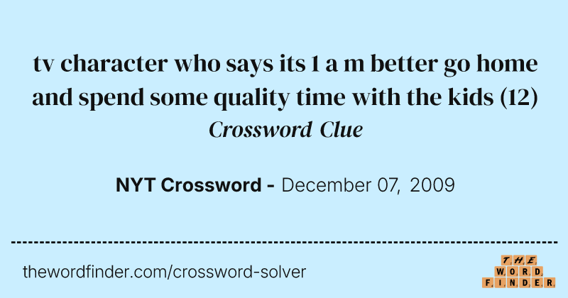 tv character who says its 1 a m better go home and spend some quality time with the kids crossword clue image