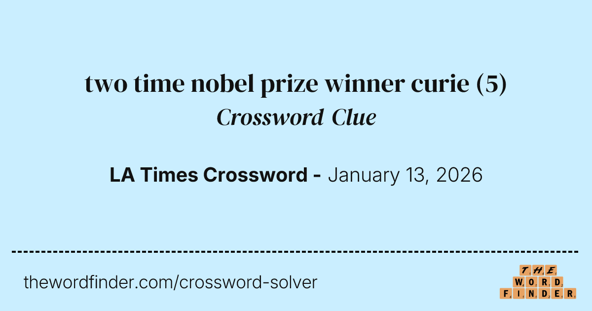 two time nobel prize winner curie — Crossword Clue