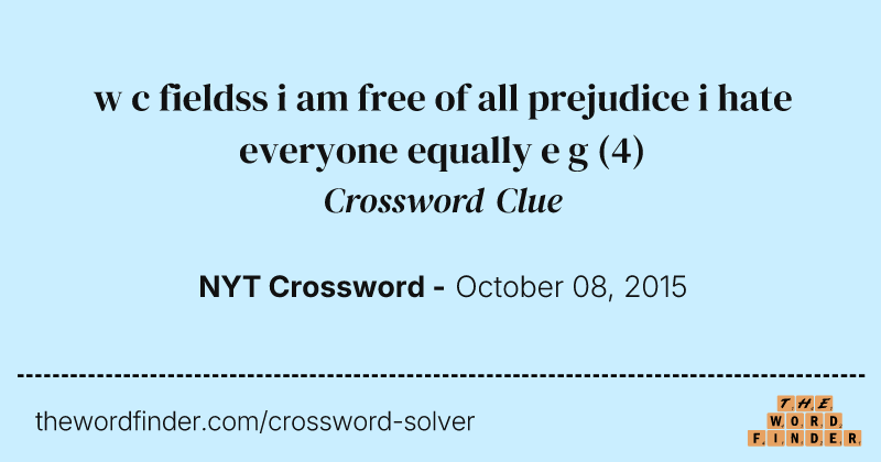 w c fieldss i am free of all prejudice i hate everyone equally e g crossword clue image