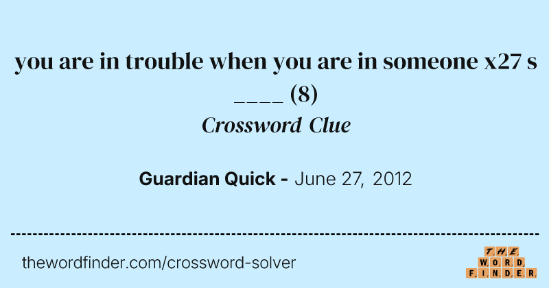 you are in trouble when you are in someone x27 s ____ crossword clue image