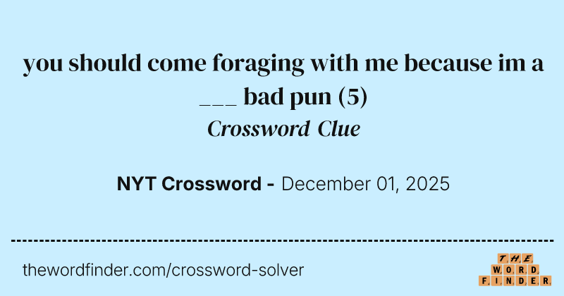 you should come foraging with me because im a ___ bad pun crossword clue image