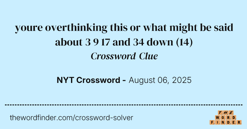 youre overthinking this or what might be said about 3 9 17 and 34 down crossword clue image