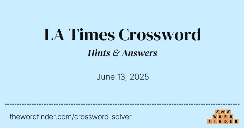 LA Times Crossword Answers & Hints - Jun 13, 2025